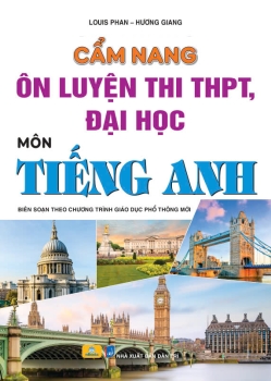 CẨM NANG ÔN LUYỆN THI THPT, ĐẠI HỌC MÔN TIẾNG ANH (Biên soạn theo Chương trình GDPT mới)